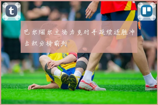 巴尔瑙尔主场力克对手延续连胜冲击积分榜前列